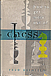 REINFELD / HOW TO GET MORE 
OUT OF CHESS, hardcover